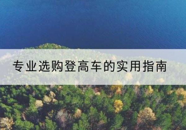 天镇电动登高车厂家推荐-专业选购登高车的实用指南